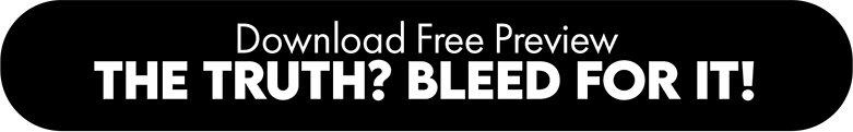 Download Free Preview — THE TRUTH? BLEED FOR IT!