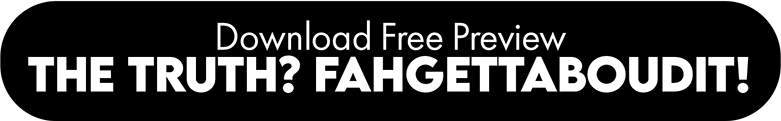 Download Free Preview — THE TRUTH? FAHGETTABOUDIT!